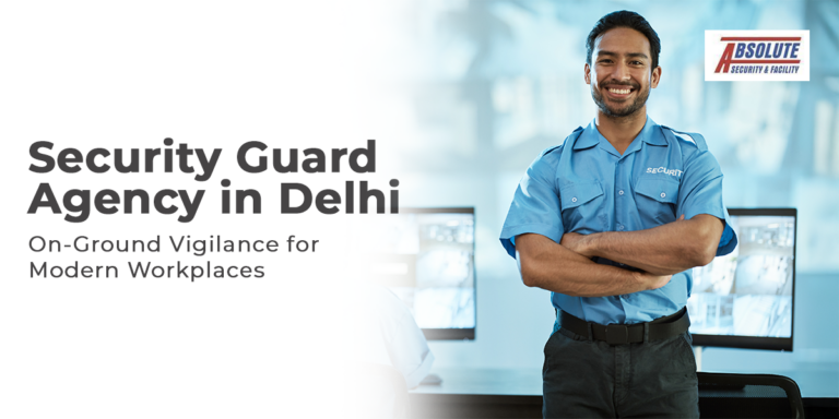 Security Guard Agency in Delhi | On-Ground Vigilance for Modern Workplaces