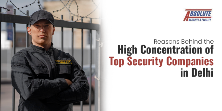 Reasons Behind the Rise of Top Security Companies in Delhi